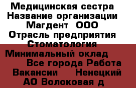 Медицинская сестра › Название организации ­ Магдент, ООО › Отрасль предприятия ­ Стоматология › Минимальный оклад ­ 20 000 - Все города Работа » Вакансии   . Ненецкий АО,Волоковая д.